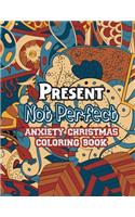 Present Not Perfect - Anxiety Christmas Coloring Book: Anti Stress Coloring Pages Christmas Pattern, Relaxing color Therapy for adults