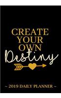 2019 Daily Planner - Create Your Own Destiny: 7 X 10, 12 Month Success Planner, 2019 Calendar, Daily, Weekly and Monthly Personal Planner, Goal Setting Journal, Increase Productivity, 150 Pages