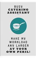 Busy Catering Assistant .. Make My Workload Any Larger at Your Own Peril