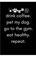 Drink Coffee. Pet My Dog. Go to the Gym. Eat Healthy. Repeat