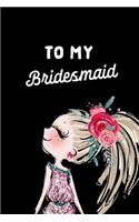To My Bridesmaid: This Is a Blank, Lined Journal That Makes a Perfect Bridesmaid Gift for Men or Women. It's 6x9 with 120 Pages, a Convenient Size to Write Things In.