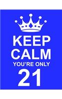 Keep Calm You're Only 21: Large Blue Notebook/Journal for Writing 100 Pages, 21st Birthday Gift for Men