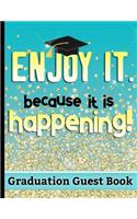 Enjoy It. Because It Is Happening - Graduation Guest Book