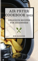 Air Fryer Cookbook 2021: Delicious Recipes for Beginners