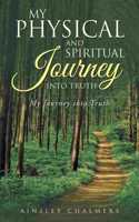 My Physical and Spiritual Journey into Truth: My Journey into Truth