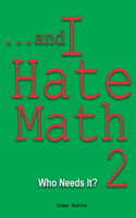 ...and I Hate Math 2: Who Needs It?