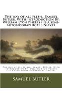 The way of all flesh. Samuel Butler. With introduction By: William Lyon Phelps ( is a semi-autobiographical ) NOVEL