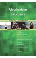 Chlorhexidine Gluconate; A Clear and Concise Reference