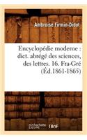 Encyclopédie Moderne: Dict. Abrégé Des Sciences, Des Lettres. 16. Fra-Gré (Éd.1861-1865)