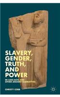 Slavery, Gender, Truth, and Power in Luke-Acts and Other Ancient Narratives