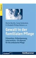 Gewalt in Der Familialen Pflege: Pravention, Fruherkennung, Intervention - Ein Manual Fur Die Ambulante Pflege