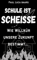 Schule ist Scheiße: Wie Willkür unsere Zukunft bestimmt...