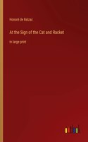 At the Sign of the Cat and Racket: in large print