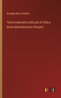 Teoria matematica della pila di Volta e teoria elettrodinamica d'Ampere
