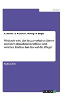 Wodurch wird das Sexualverhalten älterer und alter Menschen beeinflusst und welchen Einfluss hat dies auf die Pflege?