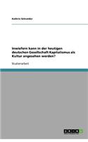 Inwiefern kann in der heutigen deutschen Gesellschaft Kapitalismus als Kultur angesehen werden?