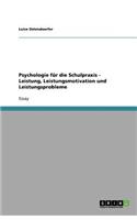 Psychologie für die Schulpraxis - Leistung, Leistungsmotivation und Leistungsprobleme