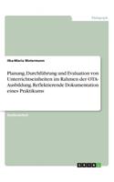 Planung, Durchführung und Evaluation von Unterrichtseinheiten im Rahmen der OTA- Ausbildung. Reflektierende Dokumentation eines Praktikums: (German)