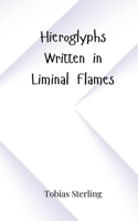 Hieroglyphs Written in Liminal Flames