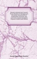 Manuale Latinitatis Juris Canonici: Rerum Moralium Et Theologicarum, Brevissimis Annotationibus Et Probationibus Instructum, Quo Lexici Juris Canonici Lineamenta Proponere Studuit (Latin Edition)