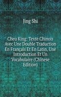 Cheu King: Texte Chinois Avec Une Double Traduction En Francais Et En Latin, Une Introduction Et Un Vocabulaire (Chinese Edition)