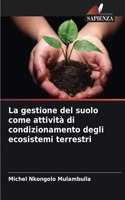 La gestione del suolo come attività di condizionamento degli ecosistemi terrestri
