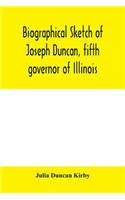 Biographical sketch of Joseph Duncan, fifth governor of Illinois. Read before the Historical society of Jacksonville, ILI., May 7, 1885