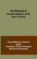 Philosophy of Fine Art, volume 1 (of 4); Hegel's Aesthetik