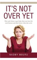 It's Not Over Yet: How and where to get help when you have hit rock bottom and don't know what else to do(English)