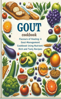 Gout Cookbook: Flavours of Healing: A Gout-Management Cookbook Using Nutrient-Rich and Tasty Recipes