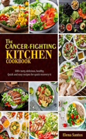 Cancer-Fighting Kitchen Cookbook: 100+ Tasty, Delicious, Healthy, Quick And Easy Recipes For Quick Recovery