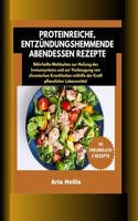 30 proteinreiche, entzündungshemmende Abendessen Rezepte: Nährhafte Mahlzeiten zur Heilung des Immunsystems und zur Vorbeugung von chronischen Krankheiten mithilfe der Kraft pflanzlicher Lebensmittel