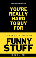 You're Really Hard to Buy for: SO HERE'S A BOOK OF FUNNY STUFF: Over 120 pages of hilarious jokes, riddles and puns.