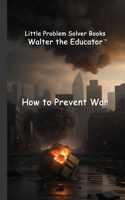 How to Prevent War: (Little Problem Solver Books)