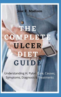 The Complete Ulcer Diet Guide: Understanding H. Pylori Cure, Causes, Symptoms, Diagnosis & Treatments