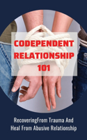 Codependent Relationship 101: RecoveringFrom Trauma And Heal From Abusive Relationship: Signs Of Codependent Relationships