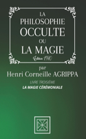 La Philosophie Occulte Ou La Magie de Henri Corneille Agrippa
