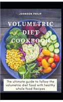 Volumetric Diet Cookbook: The ultimate guide to follow the volumetric diet food with healthy whole food recipes