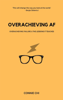Overachieving AF: Overachieving Failure and The Lessons It Teaches