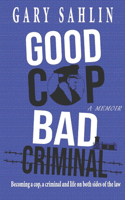 Good Cop, Bad Criminal: Becoming a Cop, a Criminal and Life on Both Sides of the Law