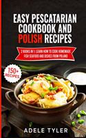 Easy Pescatarian Cookbook And Polish Recipes: 2 Books In 1: Learn How To Cook Homemade Fish Seafood And Dishes From Poland