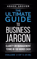 The Ultimate Guide To Business Jargon (Volume 3) : Clarity on Management Terms in 100 Words Each