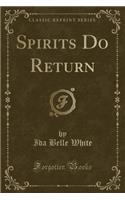 Spirits Do Return (Classic Reprint)