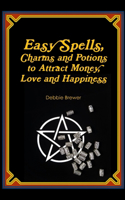 Easy Spells, Charms and Potions to Attract Money, Love and Happiness!