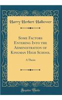 Some Factors Entering Into the Administration of Kingman High School: A Thesis (Classic Reprint)