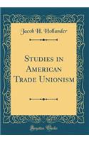 Studies in American Trade Unionism (Classic Reprint)