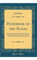 Handbook of the Sudan: Part I. Geographical, the Sudan, South of Omdurman; From Wadai to Abyssinia, and from Khartum to the Albert Nyanza; Part II. Historical, Sketch of t