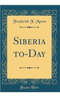 Siberia To-Day (Classic Reprint)