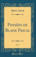 Pensées de Blaise Pascal, Vol. 1 (Classic Reprint)