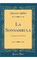 La Sonnambula: An Opera in Two Acts (Classic Reprint): An Opera in Two Acts (Classic Reprint)